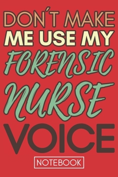 Paperback Don't Make Me Use My Forensic Nurse Voice: Gift Forensic Nurse Gag Journal Notebook 6x9 110 lined book