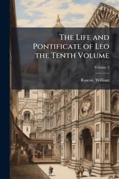 Paperback The Life and Pontificate of Leo the Tenth Volume; Volume 5 Book