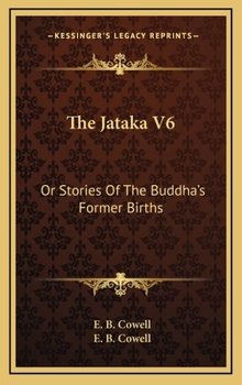 The Jātaka, Vol. 6: Or Stories of the Buddha's Former Births; Translated from the Pali by Various Hands - Book #6 of the Jataka