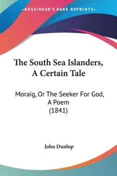 Paperback The South Sea Islanders, A Certain Tale: Moraig, Or The Seeker For God, A Poem (1841) Book