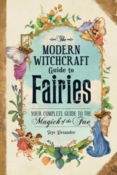 Hardcover The Modern Witchcraft Guide to Fairies: Your Complete Guide to the Magick of the Fae Book