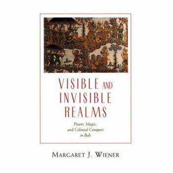Paperback Visible and Invisible Realms: Power, Magic, and Colonial Conquest in Bali Book