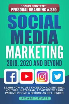 Paperback Social Media Marketing 2019, 2020 and Beyond: Learn How to Use Facebook Advertising, Youtube, Instagram, & Twitter to Earn Passive Income & Become an Book