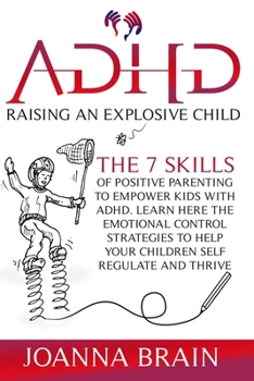 Paperback ADHD Raising an Explosive Child: The 7 Skills Of Positive Parenting To Empower Kids With ADHD. Learn Here The Emotional Control Strategies To Help You Book