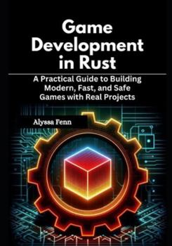 Paperback Game Development in Rust: A Practical Guide to Building Modern, Fast, and Safe Games with Real Projects Book