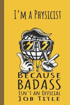 I'm a Physicist Badass: Lined Journal, 100 Pages, 6 x 9, Blank Journal To Write In, Gift for Co-Workers, Colleagues, Boss, Friends or Family Gift