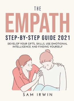 Hardcover The Empath Step-Bystep Guide 2021: Develop Your Gifts, Skills, Use Emotional Intelligence and Finding Yourself Book