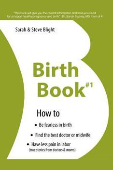 Paperback Birth Book #1: How to Find the Best Doctor or Midwife, Have Less Pain in Labor & Be Fearless When Giving Birth Book