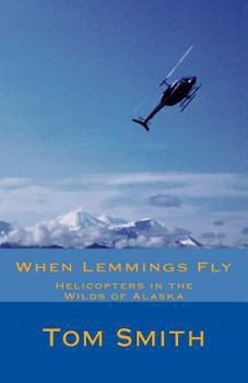 Paperback When Lemmings Fly: Helicopters in the Wilds of Alaska Book