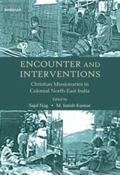 Hardcover Encounter and Interventions Christian Missionaries in Colonial North-East India Book