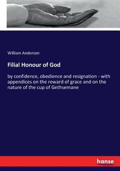 Paperback Filial Honour of God: by confidence, obedience and resignation - with appendices on the reward of grace and on the nature of the cup of Geth Book