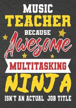 Paperback Music Teacher Because Awesome Multitasking Ninja Isn't An Actual Job Title: Perfect Year End Graduation or Thank You Gift for Teachers, Teacher Apprec Book