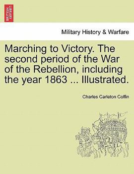 Paperback Marching to Victory. The second period of the War of the Rebellion, including the year 1863 ... Illustrated. Book