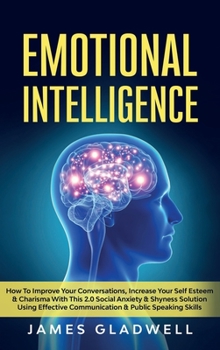 Hardcover Emotional Intelligence: How To Improve Your Conversations, Increase Your Self Esteem and Charisma With This 2.0 Social Anxiety and Shyness Sol Book