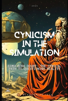 Paperback Cynicism in the Simulation: Simulacra Doubt: The Cynical Path to Questioning Reality Book