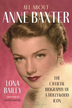 All About Anne Baxter: The Official Biography of a Hollywood Icon