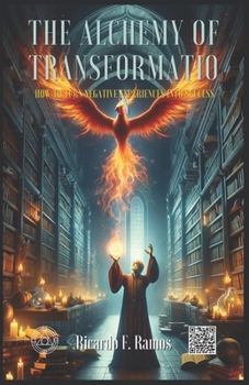 Paperback The Alchemy of Transformatio: How to Turn Negative Experiences into Success Book