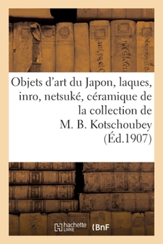 Paperback Objets d'art du Japon, laques, inro, netsuké, céramique de la collection de M. B. Kotschoubey [French] Book