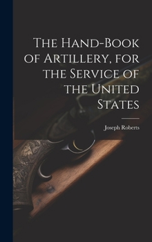 Hardcover The Hand-book of Artillery, for the Service of the United States Book
