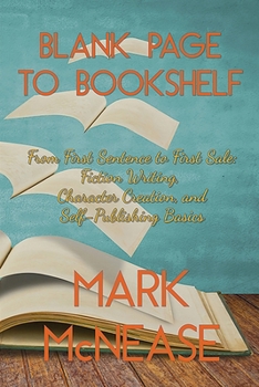 Blank Page to Bookshelf: From First Sentence to First Sale: Fiction Writing, Character Creation, and Self-Publishing Basics