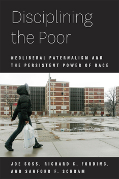 Disciplining the Poor: Neoliberal Paternalism and the Persistent Power of Race - Book  of the Chicago Studies in American Politics