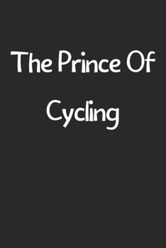 The Prince Of Cycling: Lined Journal, 120 Pages, 6 x 9, Funny Cycling Gift Idea, Black Matte Finish (The Prince Of Cycling Journal)
