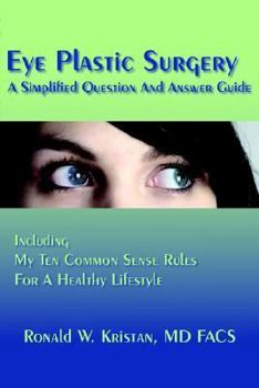 Paperback Eye Plastic Surgery A Simplified Question And Answer Guide: Including My Ten Common Sense Rules For A Healthy Lifestyle Book