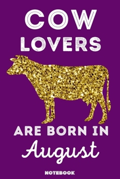 Cow Lovers Are Born in August : 120 Pages, 6x9, Soft Cover, Matte Finish, Lined Cow Journal, Funny Cow Notebook for Women, Gift