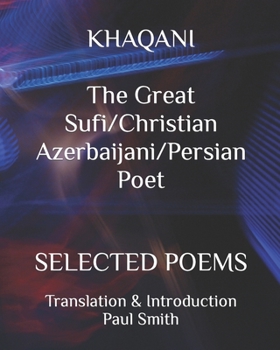 Paperback KHAQANI The Great Sufi/Christian Azerbaijani/Persian Poet: Selected Poems Book