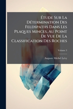 Paperback Étude Sur La Détermination Des Feldspaths Dans Les Plaques Minces, Au Point De Vue De La Classification Des Roches; Volume 3 [French] Book
