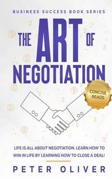 Paperback The Art Of Negotiation: Life is all about negotiation. Learn how to win in life by learning how to close a deal. Book
