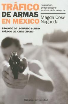 Paperback Trafico de Armas en Mexico: Corrupcion, Armamentismo y Cultura de la Violencia [Spanish] Book