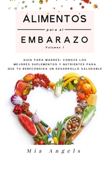 Paperback Alimentos para el Embarazo Volumen 1: Guía para madres: conoce los mejores suplementos y nutrientes para que tu bebé consiga un desarrollo saludable [Spanish] Book