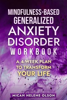 Mindfulness-Based Generalized Anxiety Disorder Workbook: A 4-Week Plan to Transform Your Life