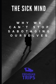 Paperback The Sick Mind: Why We Can't Stop Sabotaging Ourselves Book