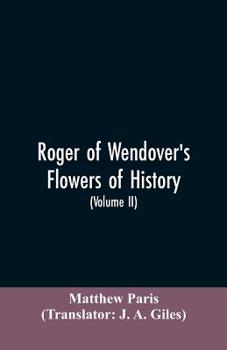 Paperback Roger of Wendover's Flowers of history, Comprising the history of England from the descent of the Saxons to A.D. 1235; formerly ascribed to Matthew Pa Book