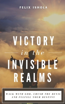 Paperback Victory in the Invisible Realms: Walk with God, Crush the Devil and Fulfil Your Destiny Book