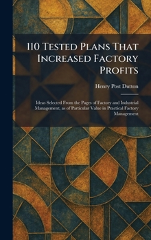110 Tested Plans That Increased Factory Profits: Ideas Selected From the Pages of Factory and Industrial Management, as of Particular Value in Practical Factory Management
