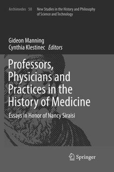 Professors, Physicians and Practices in the History of Medicine: Essays in Honor of Nancy Siraisi