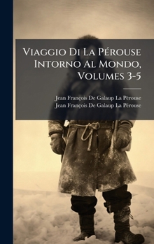 Viaggio Di La PÃ(c)rouse Intorno Al Mondo, Volumes 3-5 (Italian Edition)