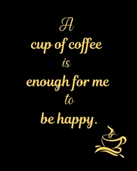 Paperback A cup of coffee is enough for me to be happy.: Blank Lined Journal Notebook For Coffee Lover middle school, high school or college student. Book