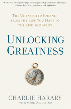 Hardcover Unlocking Greatness: The Unexpected Journey from the Life You Have to the Life You Want Book