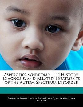 Asperger's Syndrome : The History, Diagnosis, and Related Treatments of the Autism Spectrum Disorder