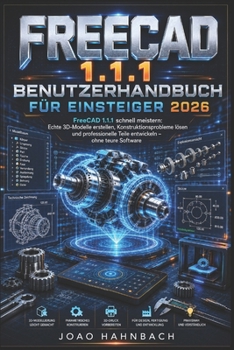 FreeCAD 1.1.1 Benutzerhandbuch für Anfänger 2026: Erstellen Sie realistische 3D-Modelle, lösen Sie Konstruktionsprobleme und fertigen Sie professionelle Bauteile ohne teure Software. (German Edition)
