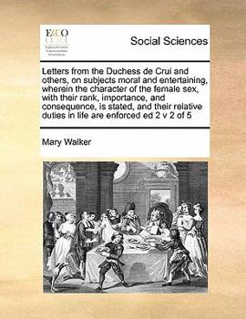 Paperback Letters from the Duchess de Crui and others, on subjects moral and entertaining, wherein the character of the female sex, with their rank, importance, Book