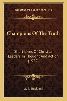 Paperback Champions Of The Truth: Short Lives Of Christian Leaders In Thought And Action (1922) Book