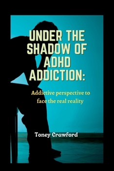 Paperback Under the Shadows of ADHD Addiction: The Addictive Perspective to Face the Real Reality Book