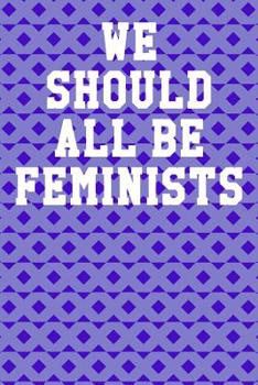 Paperback We Should All Be Feminists: Wide Ruled Notebook 6"x9" 120 Pages Book