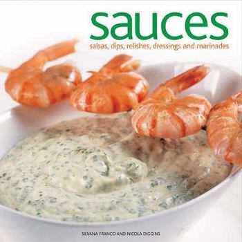 Hardcover Sauces: Salsas, Dips, Relishes, Dressings and Marinades. Silvana Franco & Nicola Diggins Book