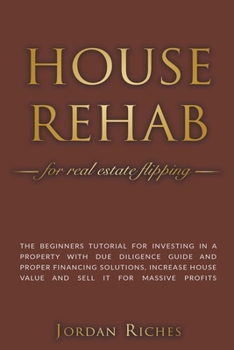 Paperback House Rehab for Real Estate Flipping: The Beginners Tutorial for Investing in a Property With Due Diligence Guide and Proper Financing Solutions, Incr Book